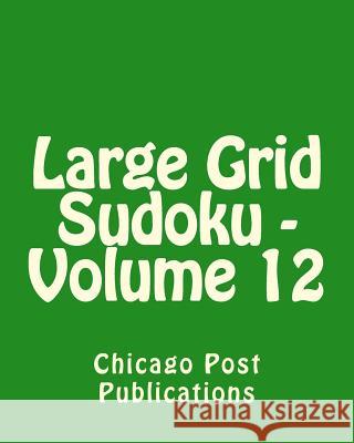 Large Grid Sudoku - Volume 12: Fun, Large Grid Sudoku Puzzles Chicago Post Publications 9781481999731