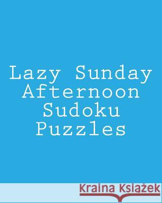 Lazy Sunday Afternoon Sudoku Puzzles: Fun, Large Grid Sudoku Puzzles Jennifer Lu 9781481999809