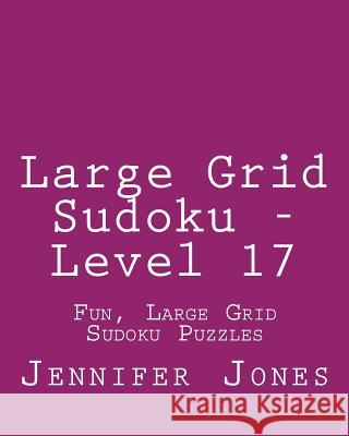 Large Grid Sudoku - Level 17: Fun, Large Grid Sudoku Puzzles Jennifer Jones 9781481999960 Createspace