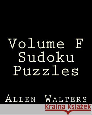 Volume F Sudoku Puzzles: Easy to Read, Large Grid Sudoku Puzzles Allen Walters 9781482000016 Createspace