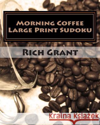 Morning Coffee Large Print Sudoku: Fun, Large Grid Sudoku Puzzles Rich Grant 9781482000221 Createspace