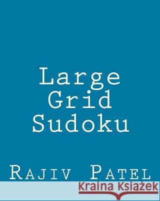 Large Grid Sudoku: Fun, Large Grid Sudoku Puzzles Rajiv Patel 9781482000436 Createspace