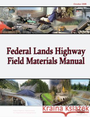 Federal Lands Highway Field Materials Manual U. S. Department of Transportation Federal Highway Administration 9781482000498 Createspace