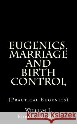 Eugenics, Marriage And Birth Control: (Practical Eugenics) Robinson, William J. 9781482000917 Createspace