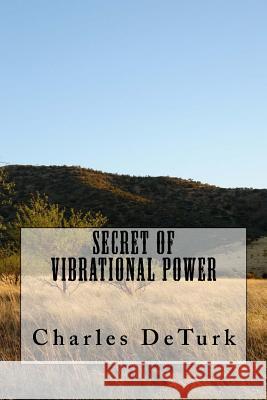 Secret of Vibrational Power Charles Deturk 9781482001389 Createspace
