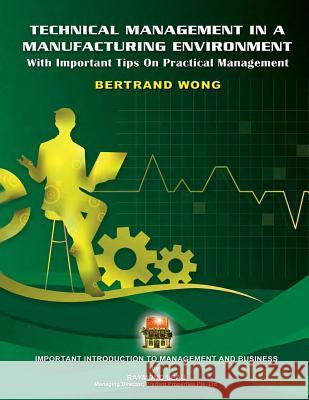 Technical Management In A Manufacturing Environment: With Important Tips on Practical Management Wong, Bertrand 9781482003079 Createspace