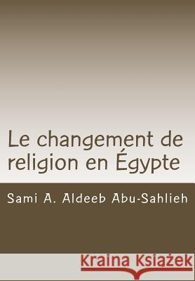 Le Changement de Religion En Égypte Aldeeb Abu-Sahlieh, Sami a. 9781482003758 Createspace