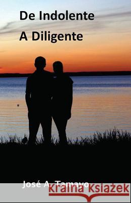 De Indolente a Diligente: De Indolente a Diligente Tamayo, Jose a. 9781482003826 Createspace