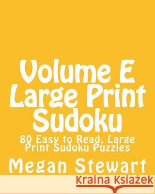Volume E Large Print Sudoku: 80 Easy to Read, Large Print Sudoku Puzzles Megan Stewart 9781482004960