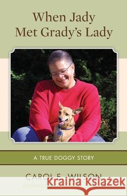 When Jady Met Grady's Lady: (A True Doggy Story) Carol E. Wilson Kim y. Davis 9781482005349 Createspace