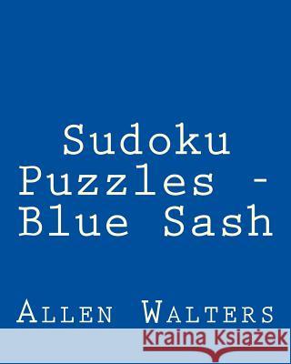 Sudoku Puzzles - Blue Sash: Fun, Large Print Sudoku Puzzles Allen Walters 9781482005448 Createspace