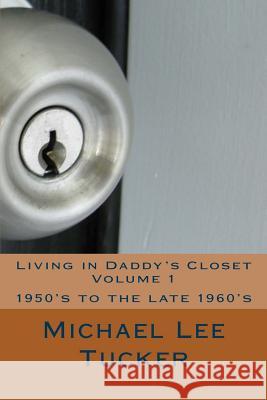 Living in Daddy's Closet: 1950's to late 1960's Tucker, Michael Lee 9781482005530