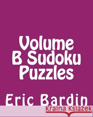 Volume B Sudoku Puzzles: Fun, Large Print Sudoku Puzzles Eric Bardin 9781482005776 Createspace