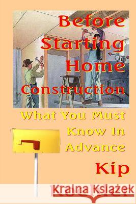 Before Starting Home Construction: What You Must Know In Advance Koehler, Kip 9781482006575 Createspace