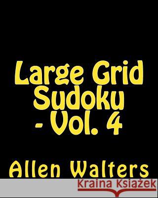 Large Grid Sudoku - Vol. 4: Easy to Read, Large Grid Sudoku Puzzles Allen Walters 9781482006919 Createspace
