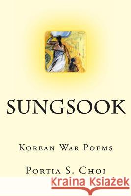 Sungsook: Korean War Poems Portia S. Choi Gita Lloyd 9781482007251 Createspace