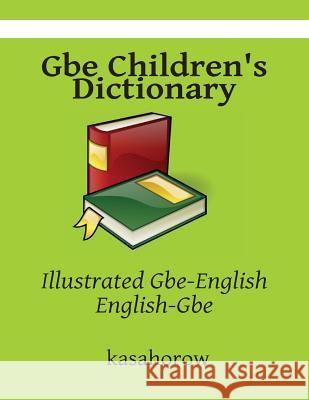 Gbe Children's Dictionary: Illustrated Gbe-English, English-Gbe Kasahorow 9781482007701 Createspace Independent Publishing Platform