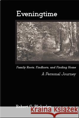Eveningtime: Family Roots, Findhorn, and Finding Home - A Personal Journey Robert G. Blakesley Jane Crosen 9781482008661 Createspace