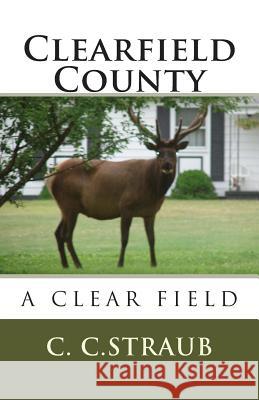 Clearfield County, A Clear... Field Straub, C. C. 9781482008920 Createspace
