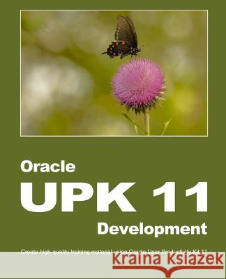 Oracle UPK 11 Development: Create high-quality training material using Oracle User Productivity Kit 11 Manuel, Dirk 9781482009378 Createspace