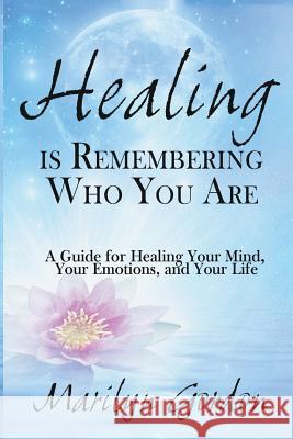 Healing is Remembering Who You Are: A Guide for Healing Your Mind, Your Emotions, and Your Life McGill, Ormond 9781482010497 Createspace