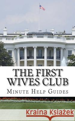 The First Wives Club: A History of the Presidents Wives Minute Help Guides 9781482010619 Createspace