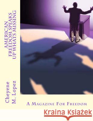 American Freedom Speaks Up Whats Missing: A Magazine For Freedom Lopez, Cheyene Montana 9781482010848 Createspace