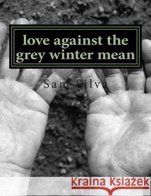 love against the grey winter mean Silva, Sam 9781482011500 Createspace