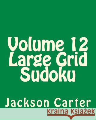 Volume 12 Large Grid Sudoku: Easy to Read, Large Grid Sudoku Puzzles Jackson Carter 9781482013801 Createspace