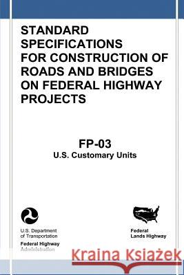 Federal Lands Highway Standard Specifications for Construction of Roads and Bridges on Federal Highway Projects (FP-03, U.S. Customary Units) Administration, Federal Highway 9781482013894 Createspace