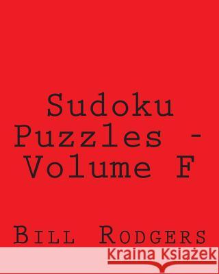 Sudoku Puzzles - Volume F: Fun, Large Print Sudoku Puzzles Bill Rodgers 9781482014112 Createspace