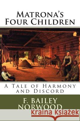 Matrona's Four Children: A Tale of Harmony and Discord F. Bailey Norwood 9781482014242 Createspace