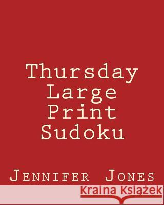 Thursday Large Print Sudoku: Easy to Read, Large Grid Sudoku Puzzles Jennifer Jones 9781482014266 Createspace