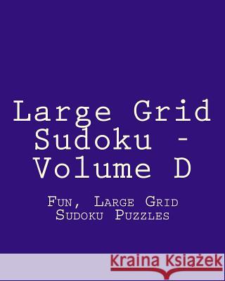 Large Grid Sudoku - Volume D: Fun, Large Grid Sudoku Puzzles Colin Wright 9781482014815 Createspace