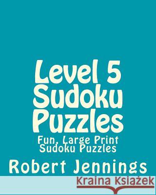 Level 5 Sudoku Puzzles: Fun, Large Print Sudoku Puzzles Robert Jennings 9781482014860