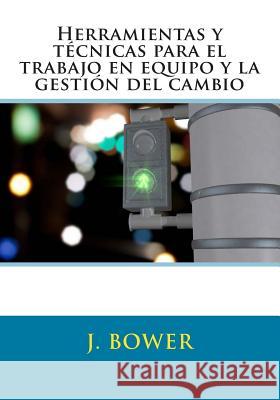 Herramientas y técnicas para el trabajo en equipo y la gestión del cambio Bower, J. 9781482014969 Createspace