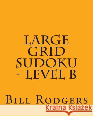 Large Grid Sudoku - Level B: Fun, Large Grid Sudoku Puzzles Bill Rodgers 9781482015201