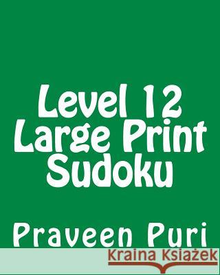 Level 12 Large Print Sudoku: 80 Easy to Read, Large Print Sudoku Puzzles Praveen Puri 9781482015539