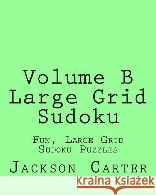 Volume B Large Grid Sudoku: Fun, Large Grid Sudoku Puzzles Jackson Carter 9781482016246 Createspace