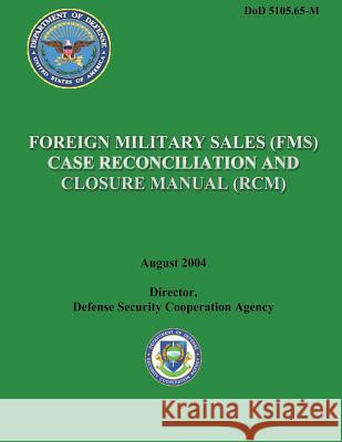 Foreign Military Sales (FMS) Case Reconciliation and Closure Manual (RCM) Cooperation Agency, Director Defense Sec 9781482016543 Createspace
