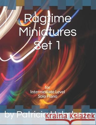 Ragtime Miniatures Set 1: for Intermediate Level Solo Piano Patricia Holmberg 9781482019414
