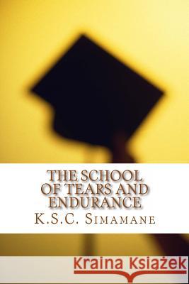 The School of Tears and Endurance MR K. S. C. Simamane 9781482019919 Createspace