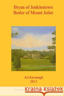 Bryan of Jenkinstown Butler of Mount Juliet: The Gentry & Aristocracy Kilkenny- Bryan of Jenkinstown & Butler of Mount Juliet Art Kavanagh 9781482020168 Createspace
