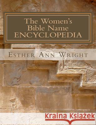 The Women's Bible Name ENCYCLOPEDIA Wright, Esther Ann 9781482020380 Createspace