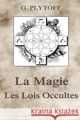 La Magie: Les Lois Occultes G. Plytoff 9781482020434 Createspace Independent Publishing Platform