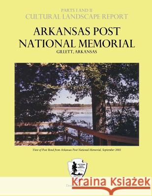 Arkansas Post National Memorial - Cultural Landscape Report: Parts I & II National Park Service 9781482021035 Createspace