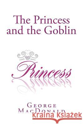 The Princess and the Goblin George MacDonald Stanley W. Wells Sarah Stanton 9781482021189