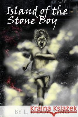 Island of the Stone Boy L. T. Downing 9781482021295 Createspace