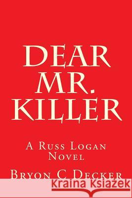 Dear Mr. Killer: A Russ Logan Novel Bryon C. Decker 9781482021752 Createspace