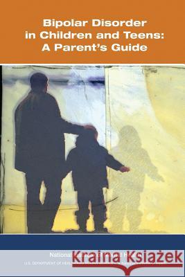 Bipolar Disorder in Children and Teens: A Parent's Guide National Institute of Menta 9781482022216 Createspace